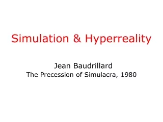 Simulation &amp; Hyperreality Jean Baudrillard  The Precession of Simulacra, 1980