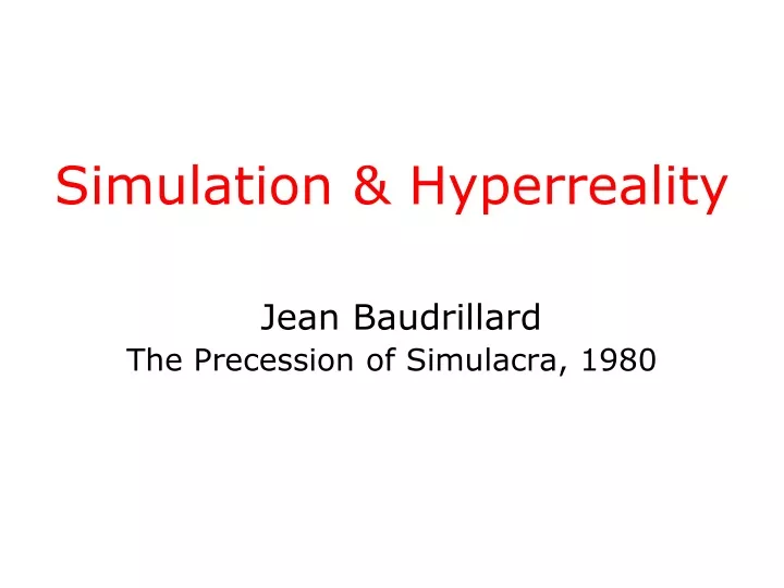 Simulation & Hyperreality Jean Baudrillard The Precession of Simulacra, ppt  download