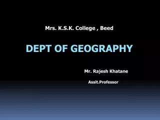 Mrs. K.S.K. College ,  Beed DEPT OF GEOGRAPHY Mr. Rajesh  Khatane Assit.Professor