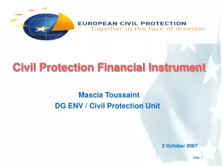 Civil Protection Financial Instrument Mascia Toussaint DG ENV / Civil Protection Unit