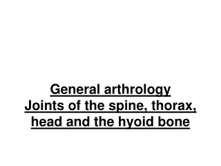 General arthrology Joints of the spine, thorax, head and the hyoid bone