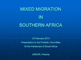 MIXED MIGRATION IN  SOUTHERN AFRICA 12 February 2013 Presentation to the Portfolio Committee
