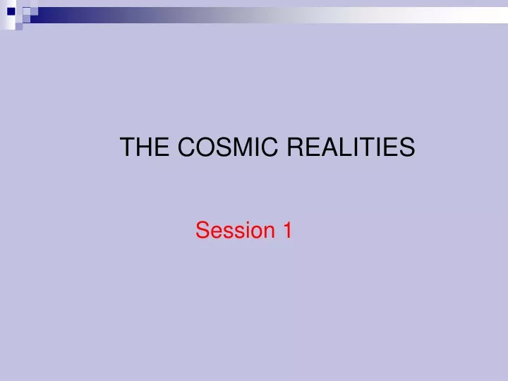 the cosmic realities session 1