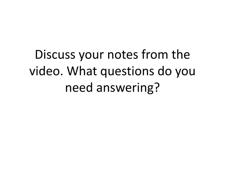 discuss your notes from the video what questions do you need answering