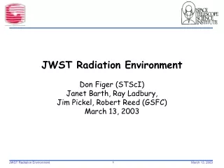 JWST Radiation Environment  Don Figer (STScI) Janet Barth, Ray Ladbury,