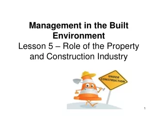 Management in the Built Environment Lesson 5 – Role of the Property and Construction Industry