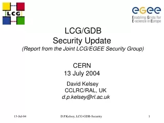 LCG/GDB Security Update  (Report from the Joint LCG/EGEE Security Group) CERN 13 July 2004