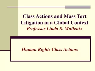 Class Actions and Mass Tort Litigation in a Global Context Professor Linda S. Mullenix