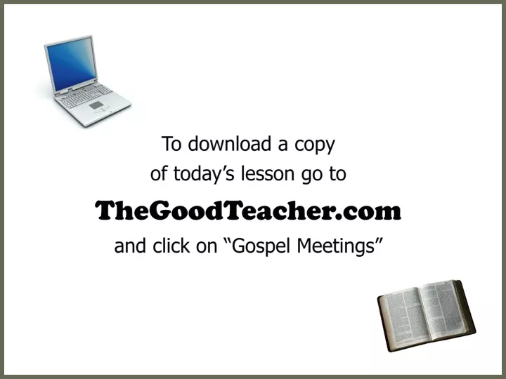 to download a copy of today s lesson go to thegoodteacher com and click on gospel meetings