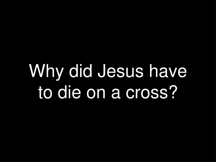 why did jesus have to die on a cross