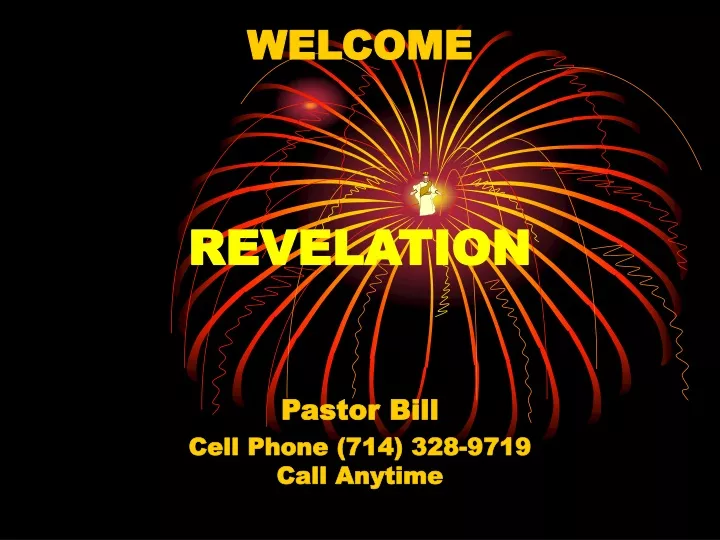 welcome revelation pastor bill cell phone 714 328 9719 call anytime