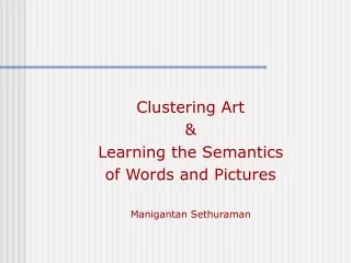 Clustering Art  &amp; Learning the Semantics  of Words and Pictures Manigantan Sethuraman