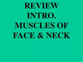 REVIEW  INTRO.  MUSCLES OF FACE &amp; NECK