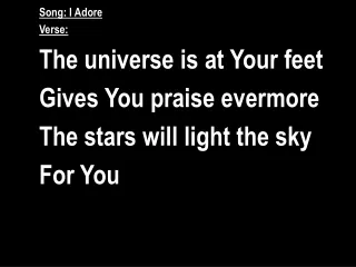 Song: I Adore Verse: The universe is at Your feet Gives You praise evermore