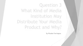 Question 3 What Kind of Media Institution May Distribute Your Media Product and Why?
