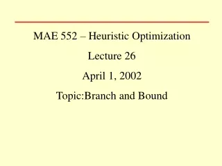 MAE 552 – Heuristic Optimization Lecture 26 April 1, 2002 Topic:Branch and Bound