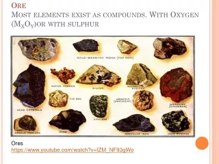Ore Most elements exist as compounds . With Oxygen (M X O Y )or with sulphur