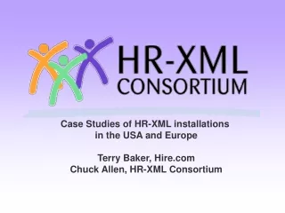 Case Studies of HR-XML installations  in the USA and Europe Terry Baker, Hire