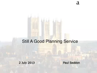 Still A Good Planning Service 2 July 2013		                Paul Seddon