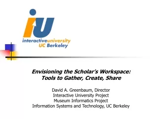 Envisioning the Scholar’s Workspace:  Tools to Gather, Create, Share David A. Greenbaum, Director