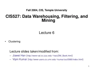 Fall 2004, CIS, Temple University CIS527: Data Warehousing, Filtering, and Mining Lecture 6
