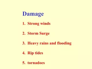 Damage 1.  Strong winds 2.  Storm Surge 3.  Heavy rains and flooding 4.  Rip tides 5.  tornadoes
