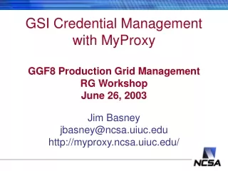GSI Credential Management with MyProxy GGF8 Production Grid Management RG Workshop June 26, 2003