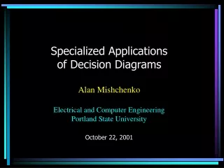 Specialized Applications  of Decision Diagrams Alan Mishchenko Electrical and Computer Engineering