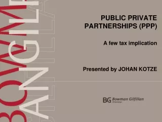 PUBLIC PRIVATE PARTNERSHIPS (PPP) A few tax implication  Presented by JOHAN KOTZE