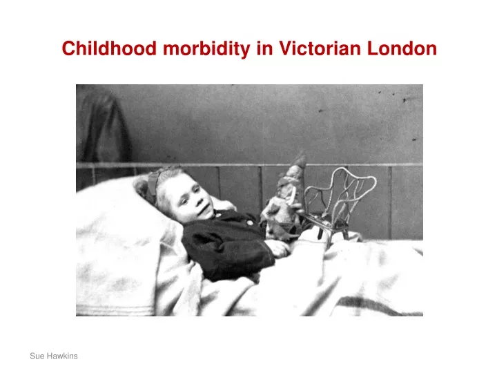 childhood morbidity in victorian london