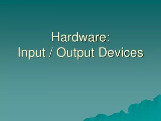 Hardware: Input / Output Devices