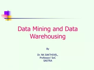 Data Mining and Data Warehousing  By Dr. NK SAKTHIVEL, Professor/ SoC SASTRA