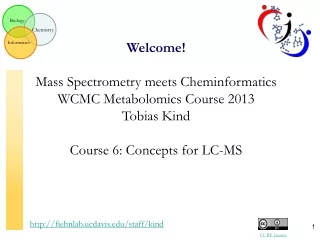 Welcome! Mass Spectrometry meets Cheminformatics WCMC Metabolomics Course 2013 Tobias Kind