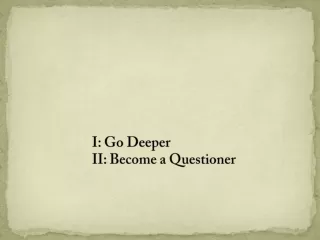 I: Go Deeper II: Become a Questioner
