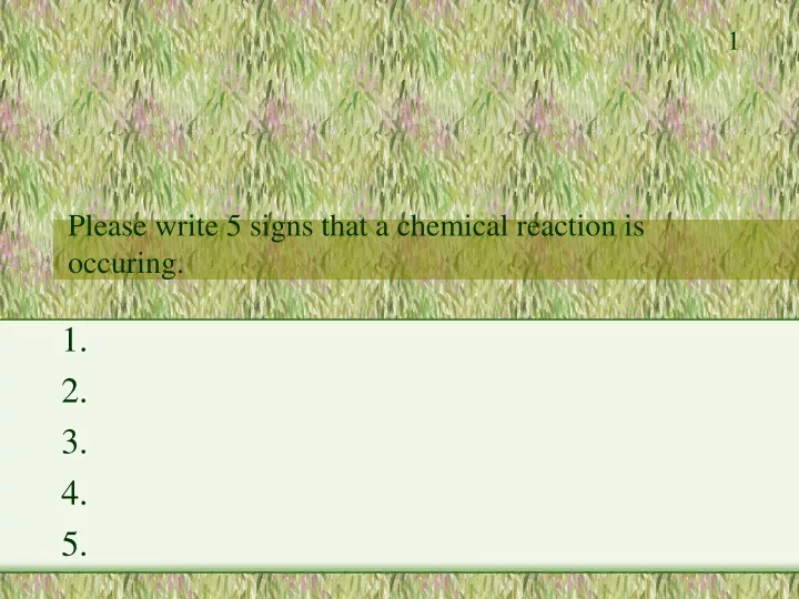 please write 5 signs that a chemical reaction is occuring