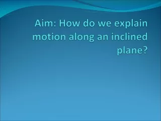 Aim: How do we explain motion along an inclined plane?