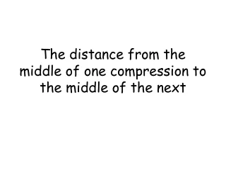 The distance from the middle of one compression to the middle of the next
