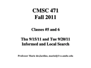 CMSC 471 Fall 2011 Classes #5 and 6 Thu 9/15/11 and Tue 9/20/11 Informed and Local Search
