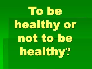 To be healthy or not to be healthy ?