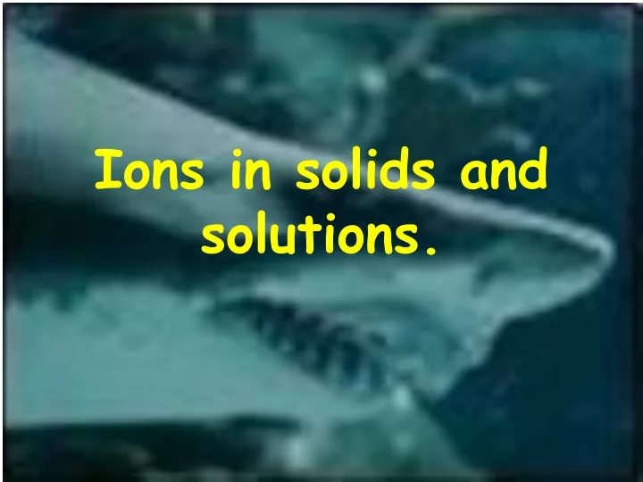 ions in solids and solutions