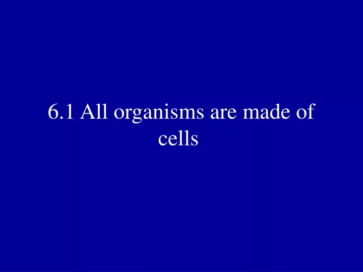 6 1 all organisms are made of cells