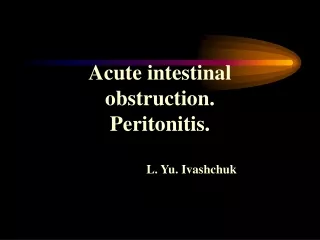 Acute intestinal obstruction. Peritonitis. L. Yu. Ivashchuk
