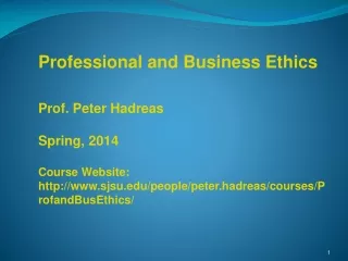 Professional and Business Ethics Prof. Peter Hadreas Spring, 2014 Course Website: