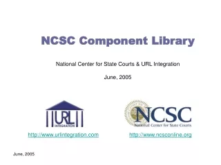NCSC Component Library National Center for State Courts &amp; URL Integration June, 2005