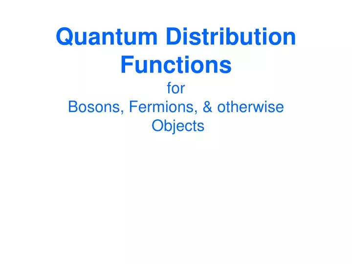 quantum distribution functions for bosons fermions otherwise objects