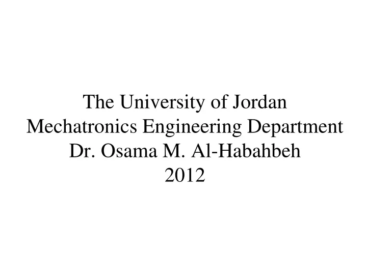 the university of jordan mechatronics engineering department dr osama m al habahbeh 2012