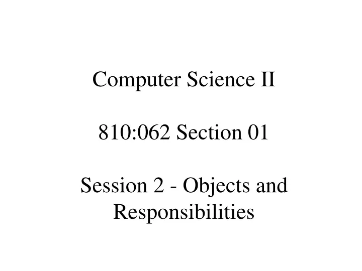 computer science ii 810 062 section 01 session 2 objects and responsibilities