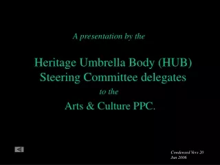 A presentation by the Heritage Umbrella Body (HUB)  Steering Committee delegates  to the