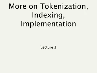 More on Tokenization, Indexing, Implementation
