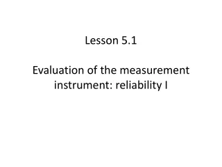 Lesson 5.1 Evaluation of the measurement instrument: reliability I
